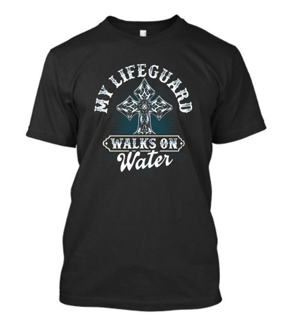 Christian Message My Lifeguard Walks On Water Cross T-Shirt