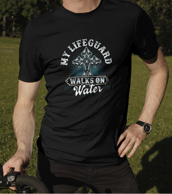 Christian Message My Lifeguard Walks On Water Cross T-Shirt