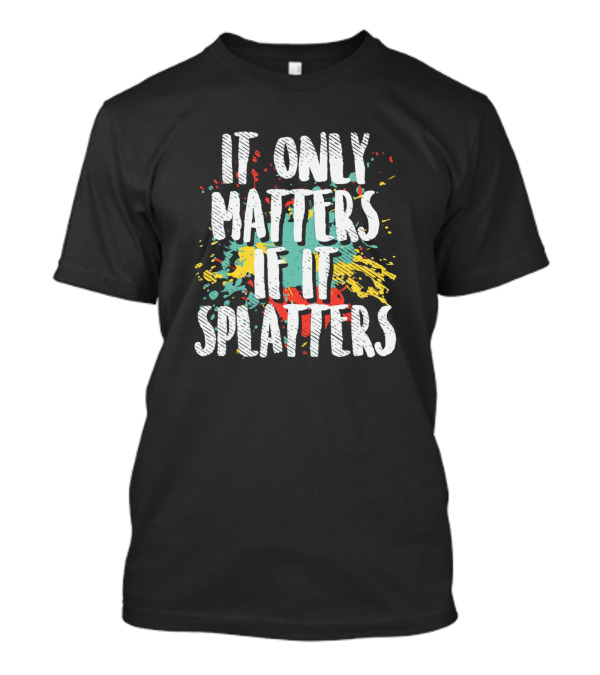 It Only Matters If It Splatters Funny Paintball T-Shirt