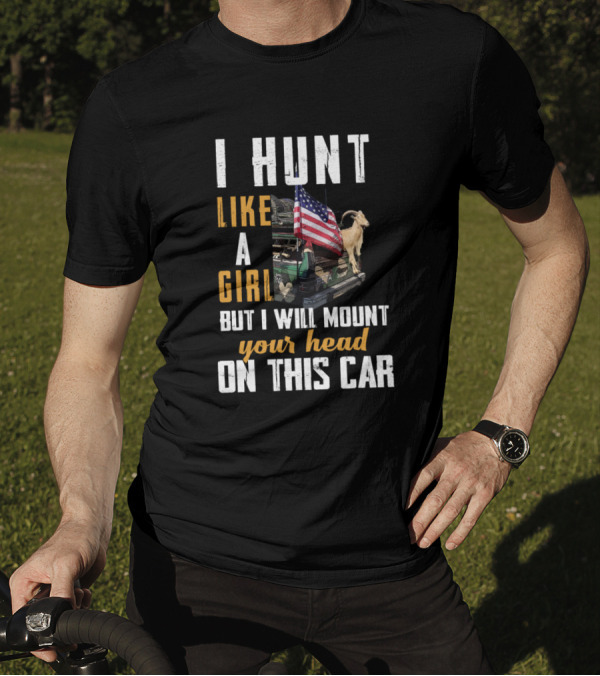 I Hunt Like A Girl But I Will Mount Your Head On This Car American Flag Goat T-Shirt