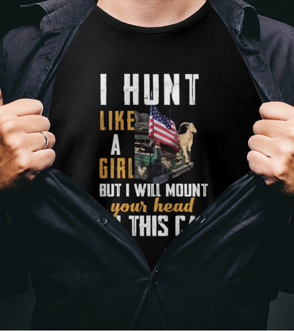 I Hunt Like A Girl But I Will Mount Your Head On This Car American Flag Goat T-Shirt
