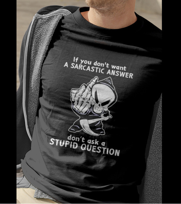 If You Don't Want A Sarcastic Answer Don't Ask A Stupid Question Skull Grim Reaper T-Shirt