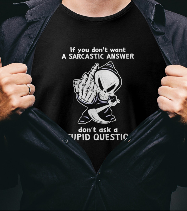 If You Don't Want A Sarcastic Answer Don't Ask A Stupid Question Skull Grim Reaper T-Shirt