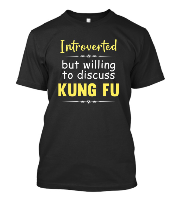 Introverted But Willing To Discuss Kung Fu T-Shirt