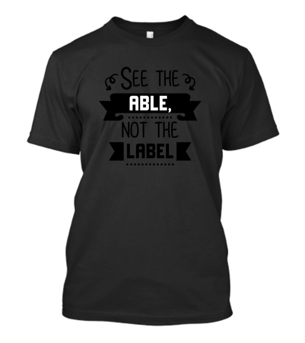 See The Able Not The Label Empowerment Phrase T-Shirt