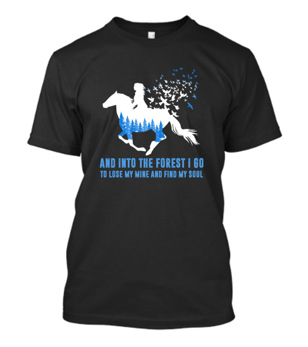 And Into The Forest I Go To Lose My Mind And Find My Soul Horse Riding With Birds T-Shirt