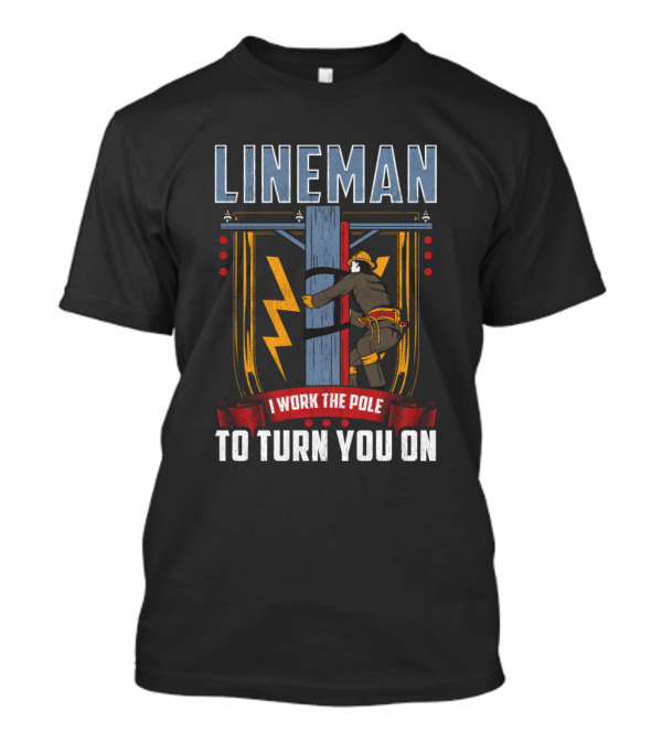 Lineman I Work The Pole To Turn You On T-Shirt