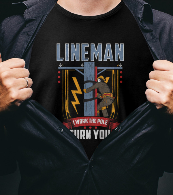 Lineman I Work The Pole To Turn You On T-Shirt