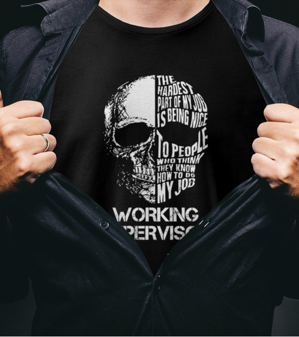 Working Supervisor The Hardest Part Of My Job Is Being Nice To People Who Think They Know How To Do My Job T-Shirt