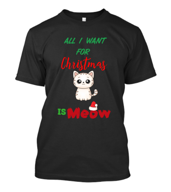 All I Want For Christmas Is Meow Cat Kitty Kitten With Santa Hat T-Shirt