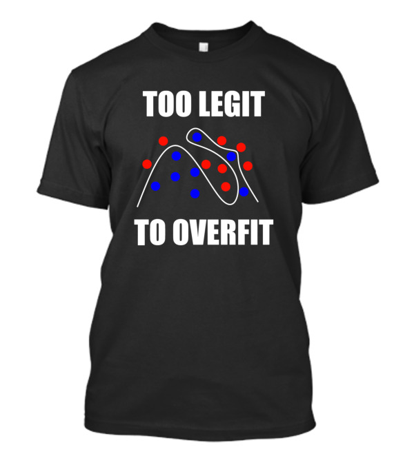 Too Legit To Overfit Machine Learning Data Points Curve T-Shirt