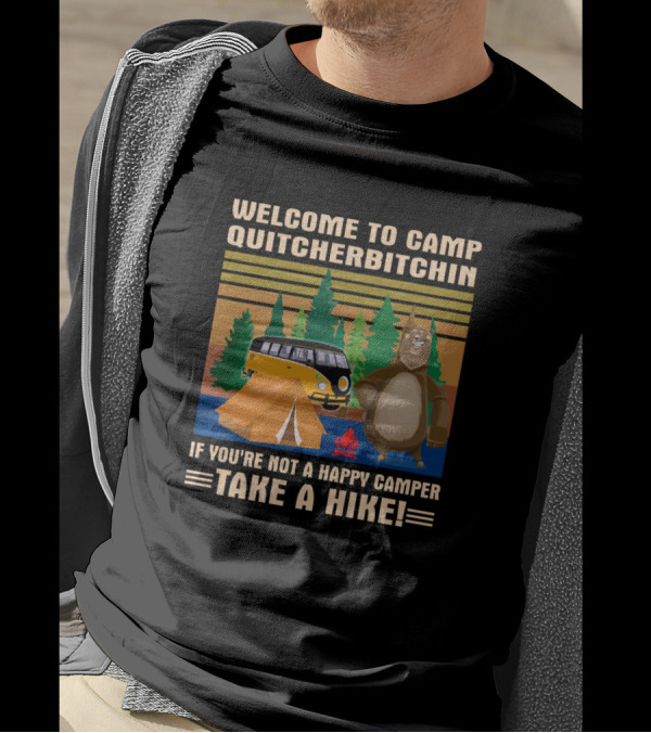 Welcome To Camp Quitcherbitchin If You're Not A Happy Camper Take A Hike Camping Van Tent Forest Bear T-Shirt