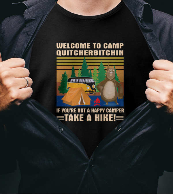 Welcome To Camp Quitcherbitchin If You're Not A Happy Camper Take A Hike Camping Van Tent Forest Bear T-Shirt