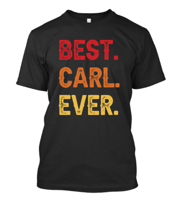 Best Carl Ever Carl Second Name Carl Middle Name T-Shirt