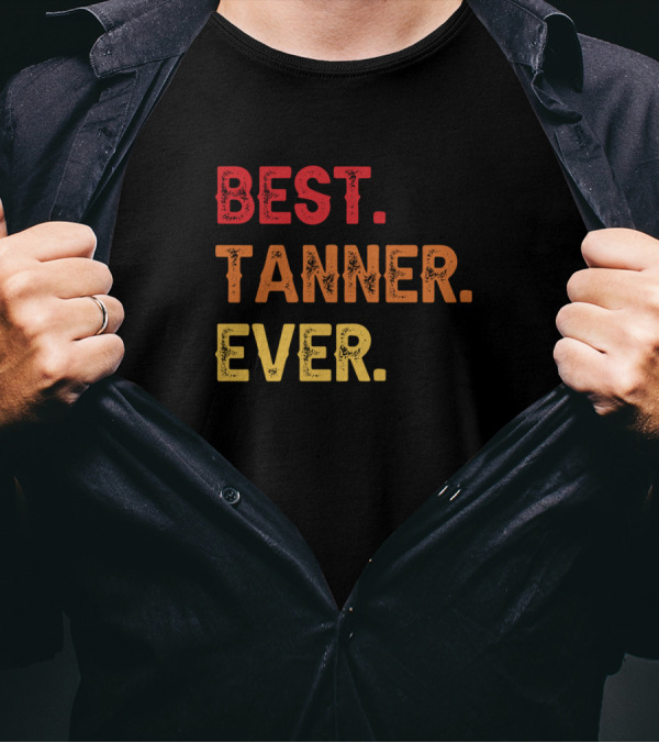 Best Tanner Ever Tanner Second Name Tanner Middle T-Shirt