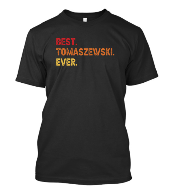 Best Tomaszewski Ever Tomaszewski Second Name Toma Best Tomaszewski Ever T-Shirt