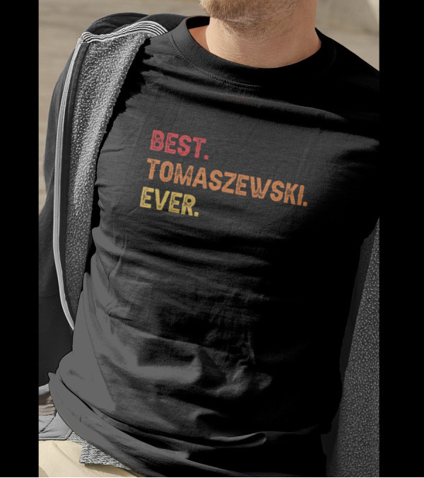 Best Tomaszewski Ever Tomaszewski Second Name Toma Best Tomaszewski Ever T-Shirt