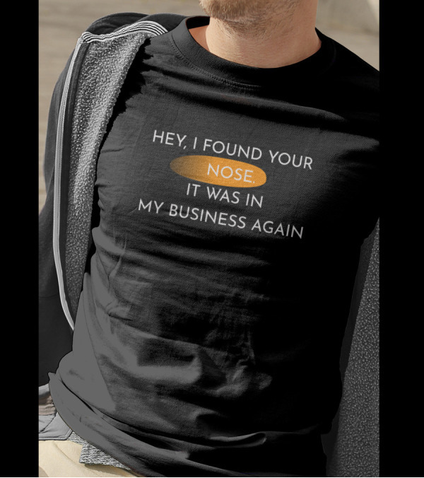 Hey I Found Your Nose It Was In My Business Again T-Shirt