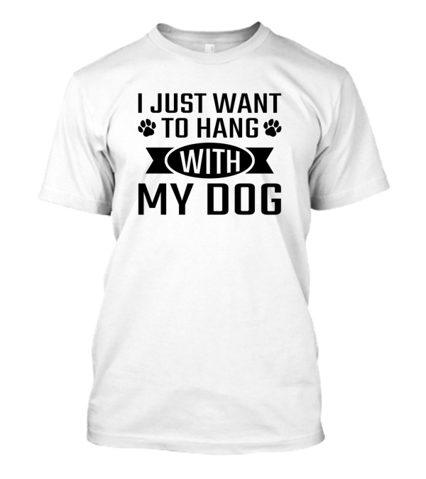 I Just Want To Hang With My Dog Paws Text T-Shirt