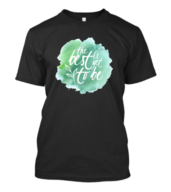 The Best Is Yet To Be Motivation T-Shirt