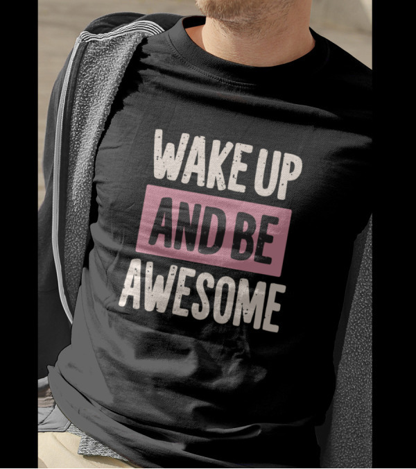 Wake Up And Be Awesome Motivational T-Shirt