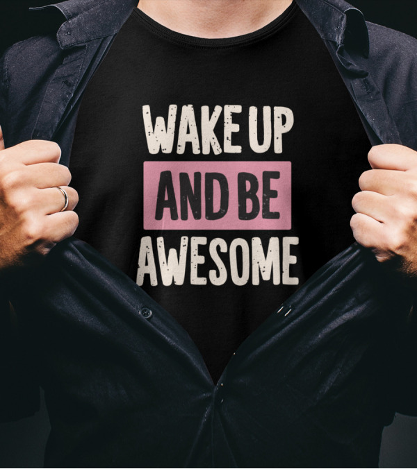 Wake Up And Be Awesome Motivational T-Shirt