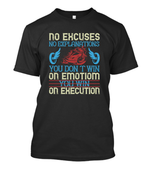 No Excuses No Explanations You Don't Win On Emotion You Win On Execution Motorcycle Wings T-Shirt