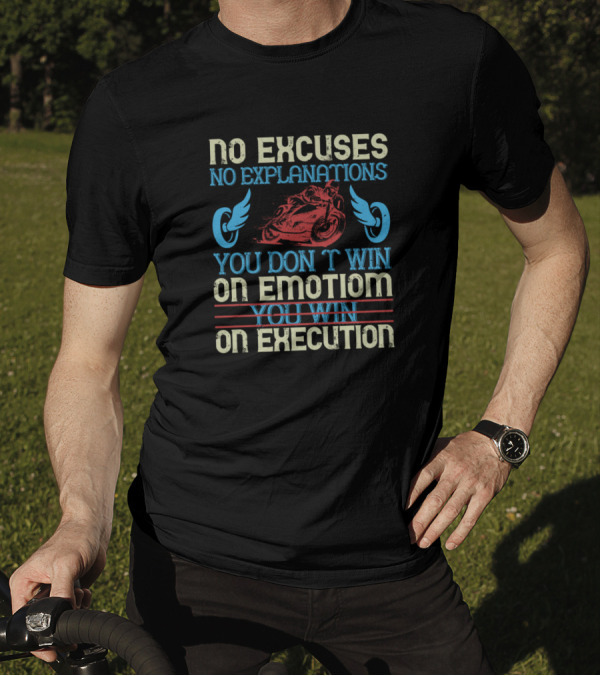 No Excuses No Explanations You Don't Win On Emotion You Win On Execution Motorcycle Wings T-Shirt