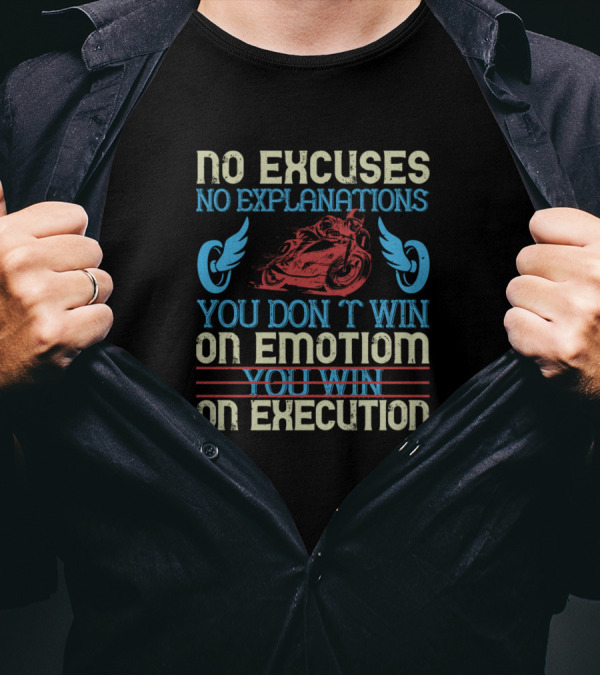 No Excuses No Explanations You Don't Win On Emotion You Win On Execution Motorcycle Wings T-Shirt