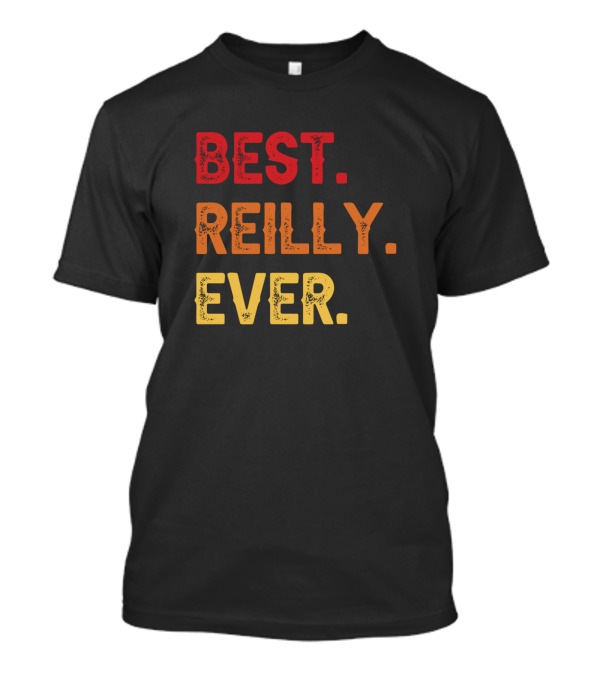 Best Reilly Ever Reilly Middle Reilly Second Name T-Shirt