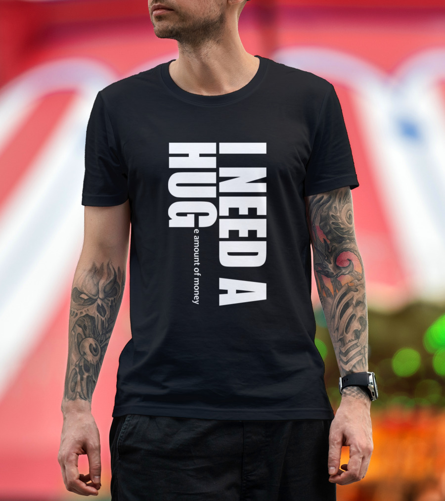 I Need a Huge Amount of Money T-Shirt
