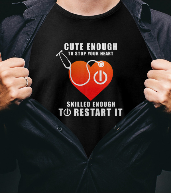 Cute Enough To Stop Your Heart Skilled Enough To Restart It Stethoscope Heart T-Shirt