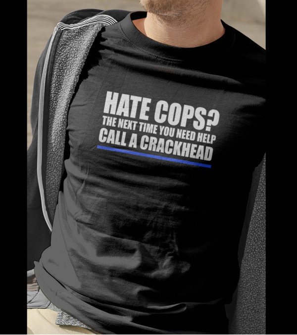 Hate Cops The Next Time You Need Help Call A Crackhead Blue Line T-Shirt