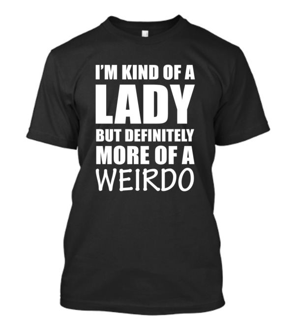 I'm Kind Of A Lady But Definitely More Of A Weirdo T-Shirt