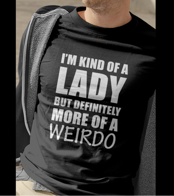 I'm Kind Of A Lady But Definitely More Of A Weirdo T-Shirt