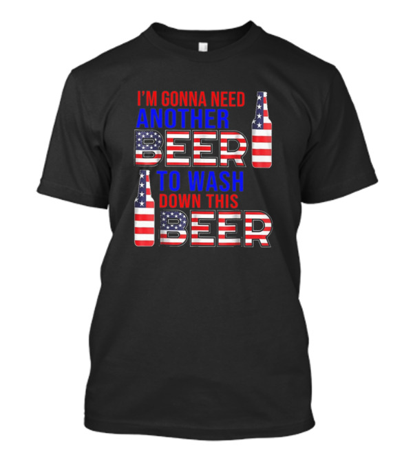 I'm Gonna Need Another Beer To Wash Down This Beer T-Shirt