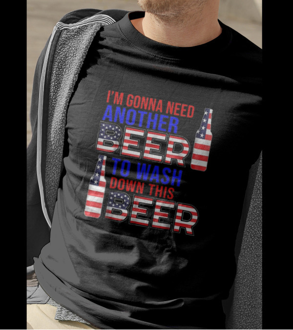 I'm Gonna Need Another Beer To Wash Down This Beer T-Shirt