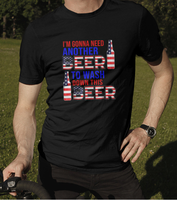 I'm Gonna Need Another Beer To Wash Down This Beer T-Shirt