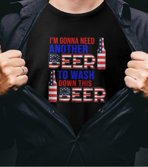 I'm Gonna Need Another Beer To Wash Down This Beer T-Shirt
