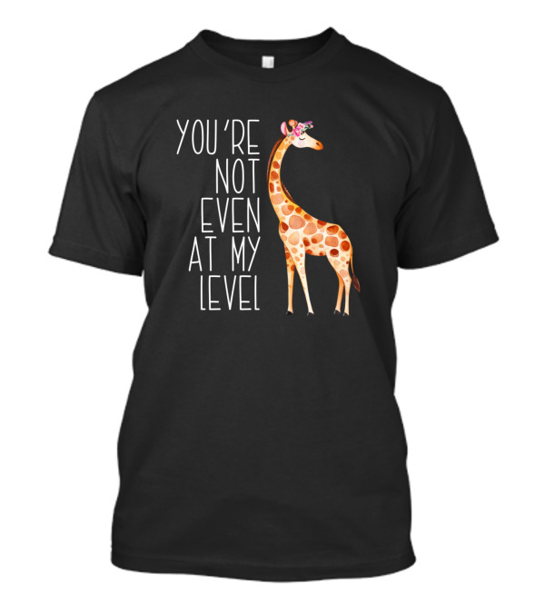 You're Not Even At My Level Giraffe Wearing Flower Crown T-Shirt