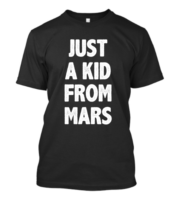 Funny Saying Just A Kid From Mars T-Shirt