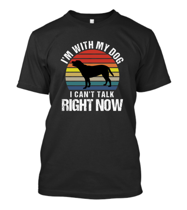 I'm With My Dog I Can't Talk Right Now Retro Sarcasm T-Shirt