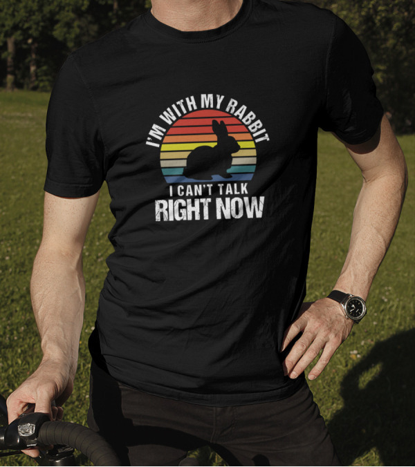 I'm With My Rabbit I Can't Talk Right Now T-Shirt