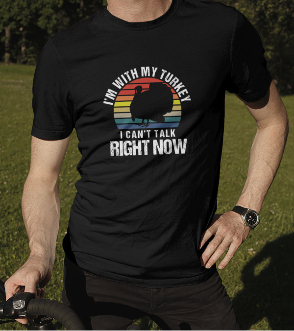I'm With My Turkey I Can't Talk Right Now Retro Sarcasm T-Shirt