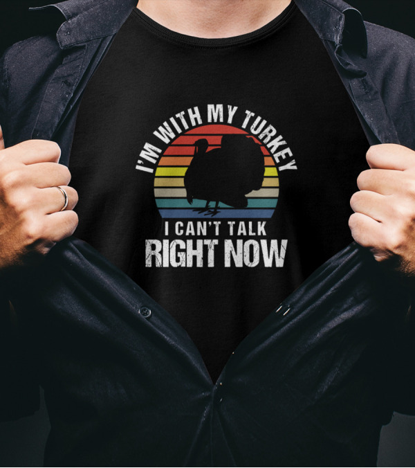 I'm With My Turkey I Can't Talk Right Now Retro Sarcasm T-Shirt