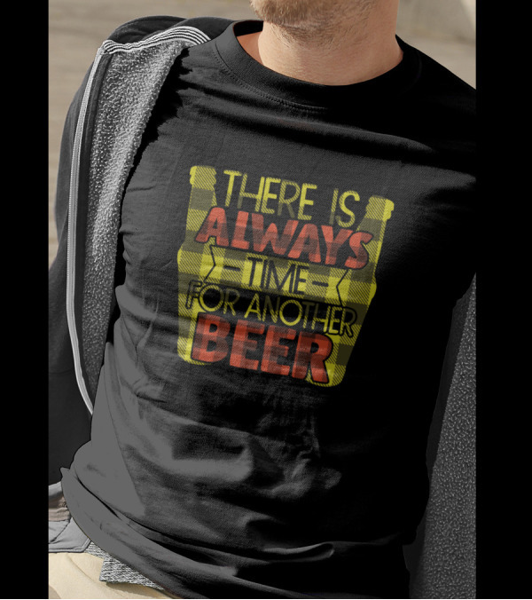 THERE IS ALWAYS TIME FOR ANOTHER BEER T-Shirt