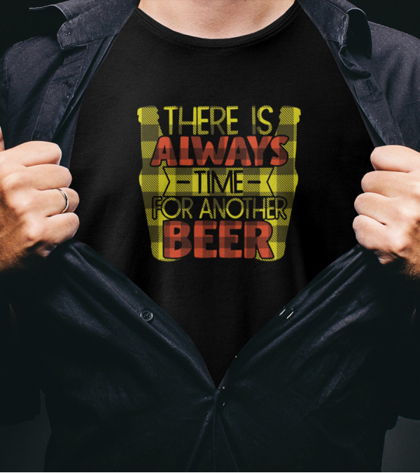 THERE IS ALWAYS TIME FOR ANOTHER BEER T-Shirt