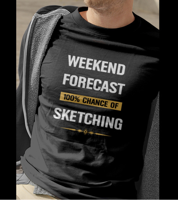 WEEKEND FORECAST 100% CHANCE OF SKETCHING T-Shirt