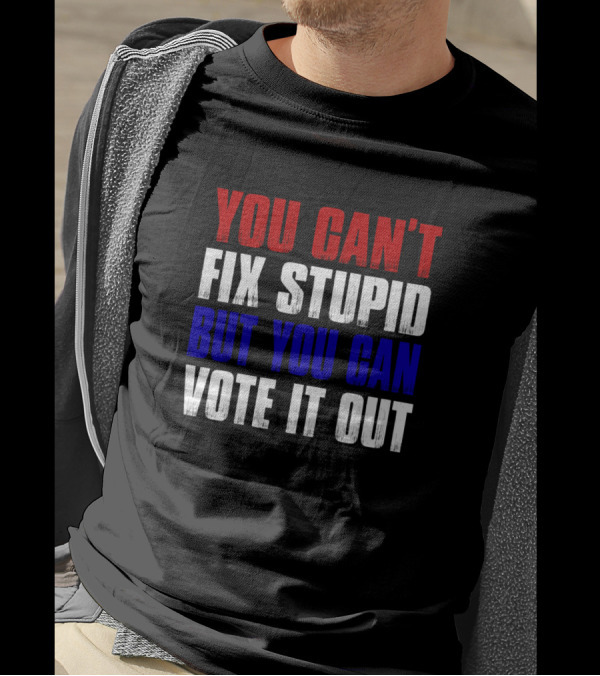 YOU CAN'T FIX STUPID BUT YOU CAN VOTE IT OUT ANTI VINTAGE AMERICAN FLAG PATRIOTIC RED WHITE BLUE T-Shirt