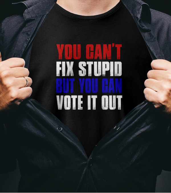 YOU CAN'T FIX STUPID BUT YOU CAN VOTE IT OUT ANTI VINTAGE AMERICAN FLAG PATRIOTIC RED WHITE BLUE T-Shirt